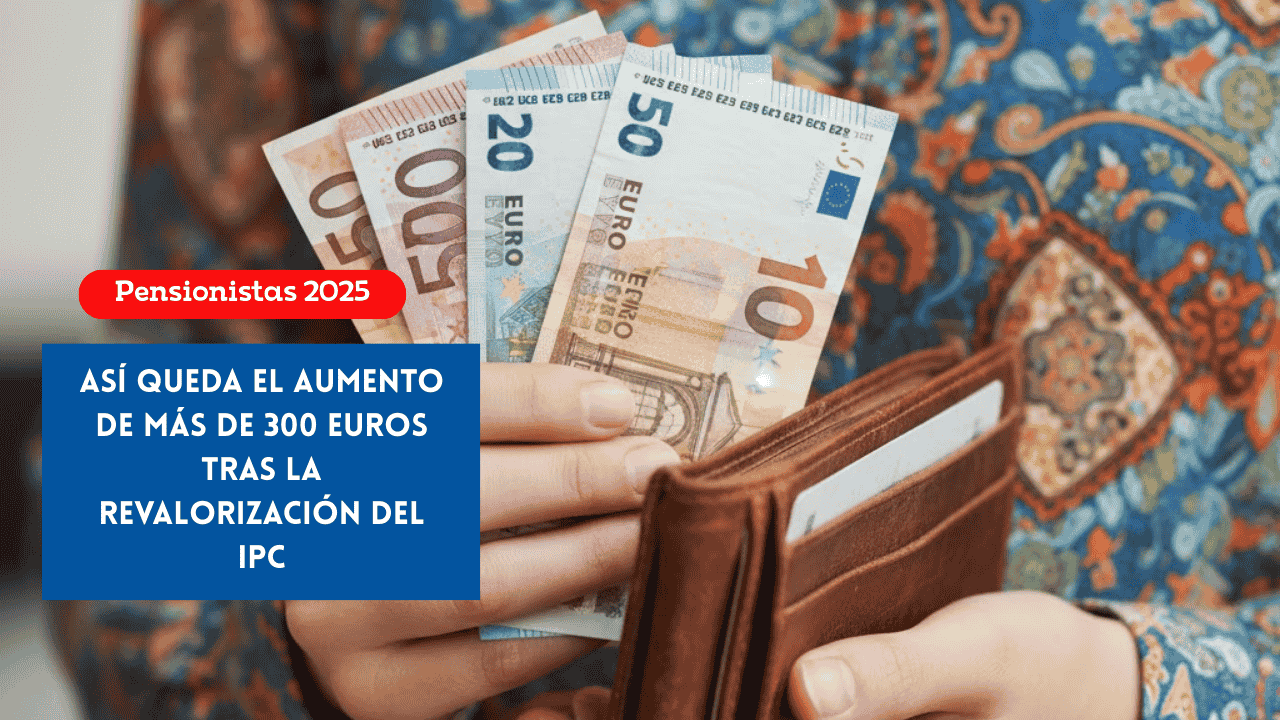 Pensionistas 2025 así queda el aumento de más de 300 euros tras la revalorización del IPC